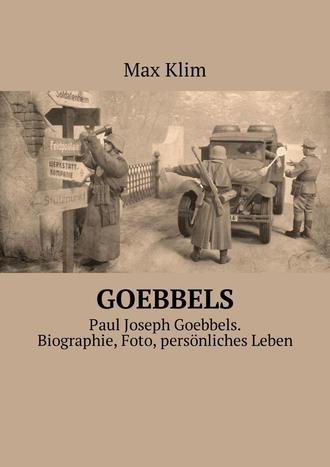 Max Klim. Goebbels. Paul Joseph Goebbels. Biographie, Foto, pers?nliches Leben