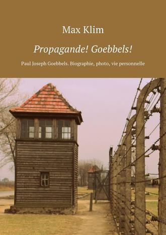 Max Klim. Propagande! Goebbels! Paul Joseph Goebbels. Biographie, photo, vie personnelle