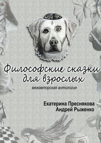 Екатерина Преснякова. Философские сказки для взрослых. Межавторская антология