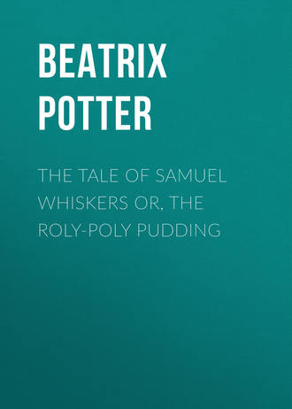 Беатрис Поттер. The Tale of Samuel Whiskers or, The Roly-Poly Pudding