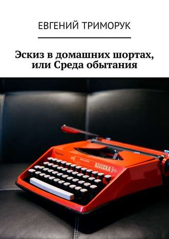 Евгений Триморук. Эскиз в домашних шортах, или Среда обытания