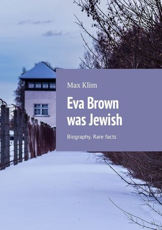 Max Klim. Eva Brown was Jewish. Biography. Rare facts