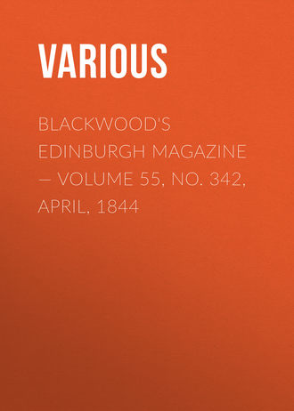 Blackwood's Edinburgh Magazine — Volume 55, No. 342, April, 1844. 
