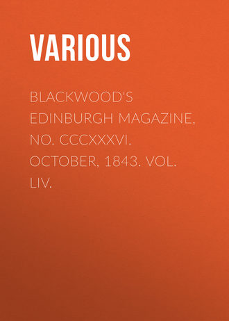Blackwood's Edinburgh Magazine, No. CCCXXXVI. October, 1843. Vol. LIV.. 