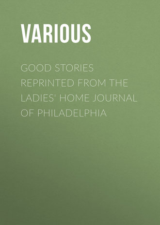 Various. Good Stories Reprinted from the Ladies' Home Journal of Philadelphia