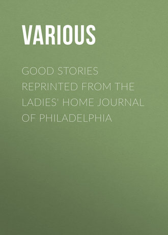 Good Stories Reprinted from the Ladies' Home Journal of Philadelphia. 