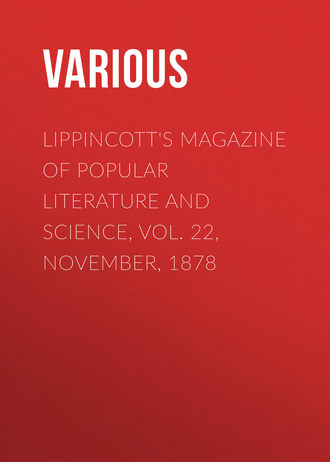 Lippincott's Magazine of Popular Literature and Science, Vol. 22, November, 1878. 