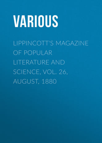 Various. Lippincott's Magazine of Popular Literature and Science, Vol. 26, August, 1880