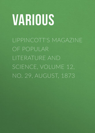 Various. Lippincott's Magazine of Popular Literature and Science, Volume 12, No. 29, August, 1873