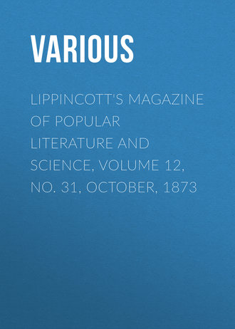 Lippincott's Magazine of Popular Literature and Science, Volume 12, No. 31, October, 1873. 