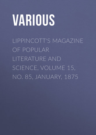 Lippincott's Magazine of Popular Literature and Science, Volume 15, No. 85, January, 1875. 