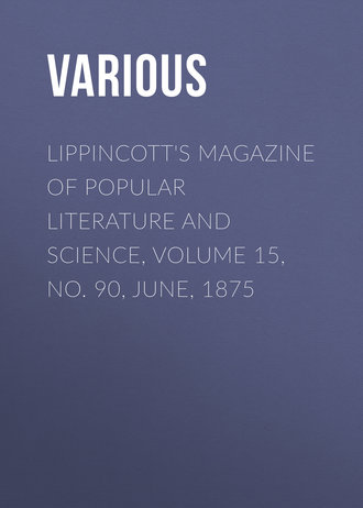Lippincott's Magazine of Popular Literature and Science, Volume 15, No. 90, June, 1875. 