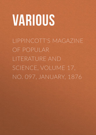 Various. Lippincott's Magazine of Popular Literature and Science, Volume 17, No. 097, January, 1876