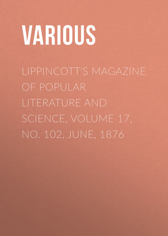 Lippincott's Magazine of Popular Literature and Science, Volume 17, No. 102, June, 1876. 