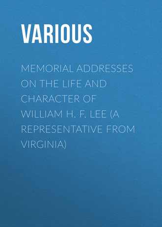 Memorial Addresses on the Life and Character of William H. F. Lee (A Representative from Virginia). 