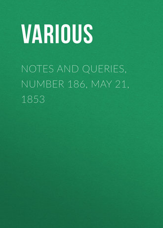 Various. Notes and Queries, Number 186, May 21, 1853