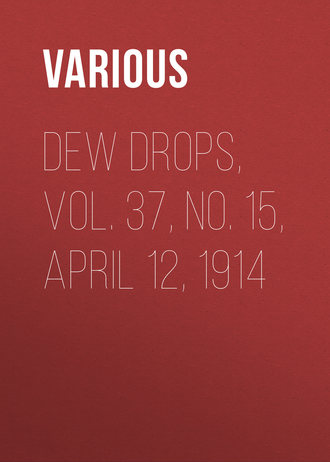 Various. Dew Drops, Vol. 37, No. 15, April 12, 1914