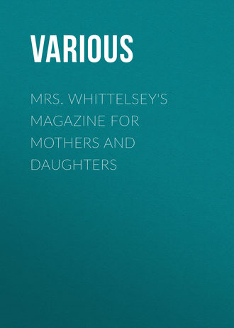 Various. Mrs. Whittelsey's Magazine for Mothers and Daughters