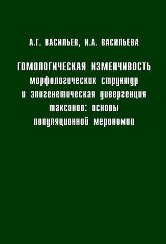 Гомологическая изменчивость морфологических структур и эпигенетическая дивергенция таксонов: Основы популяционной мерономии. Алексей Васильев