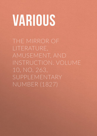 The Mirror of Literature, Amusement, and Instruction. Volume 10, No. 263, Supplementary Number (1827). 