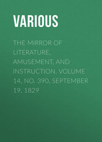 Various. The Mirror of Literature, Amusement, and Instruction. Volume 14, No. 390, September 19, 1829