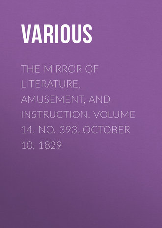 Various. The Mirror of Literature, Amusement, and Instruction. Volume 14, No. 393, October 10, 1829