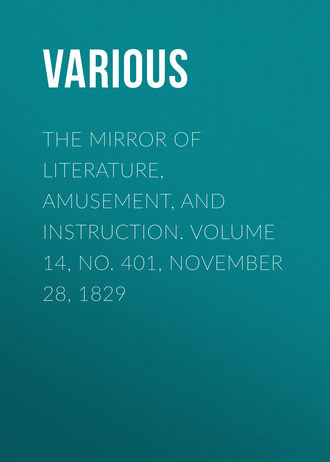 Various. The Mirror of Literature, Amusement, and Instruction. Volume 14, No. 401, November 28, 1829