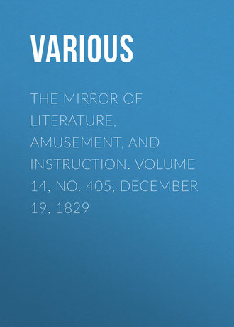 The Mirror of Literature, Amusement, and Instruction. Volume 14, No. 405, December 19, 1829. 