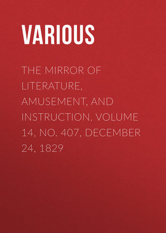Various. The Mirror of Literature, Amusement, and Instruction. Volume 14, No. 407, December 24, 1829