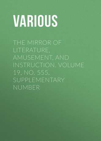 The Mirror of Literature, Amusement, and Instruction. Volume 19, No. 555, Supplementary Number. 