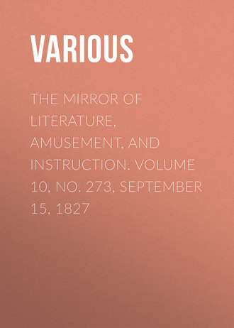 Various. The Mirror of Literature, Amusement, and Instruction. Volume 10, No. 273, September 15, 1827