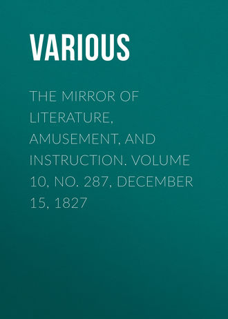 The Mirror of Literature, Amusement, and Instruction. Volume 10, No. 287, December 15, 1827. 