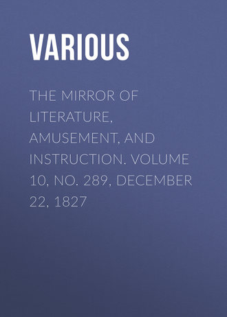 The Mirror of Literature, Amusement, and Instruction. Volume 10, No. 289, December 22, 1827. 