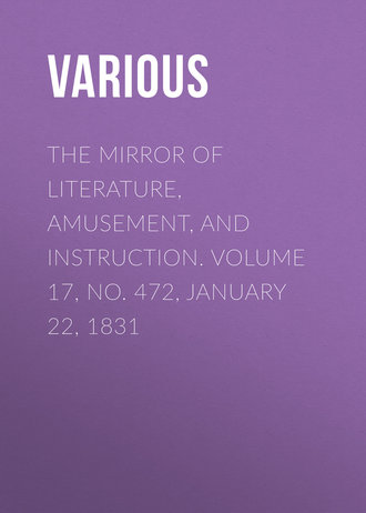 The Mirror of Literature, Amusement, and Instruction. Volume 17, No. 472, January 22, 1831. 