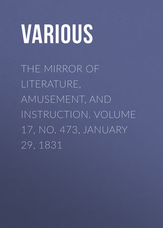 The Mirror of Literature, Amusement, and Instruction. Volume 17, No. 473, January 29, 1831. 