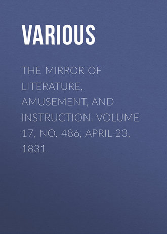 The Mirror of Literature, Amusement, and Instruction. Volume 17, No. 486, April 23, 1831. 