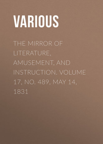 The Mirror of Literature, Amusement, and Instruction. Volume 17, No. 489, May 14, 1831. 