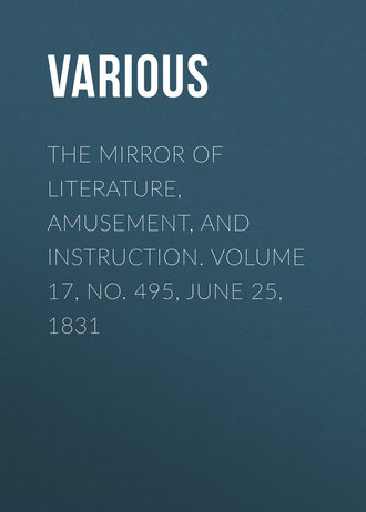 The Mirror of Literature, Amusement, and Instruction. Volume 17, No. 495, June 25, 1831. 