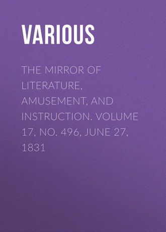 The Mirror Of Literature, Amusement, And Instruction. Volume 17, No. 496, June 27, 1831. 