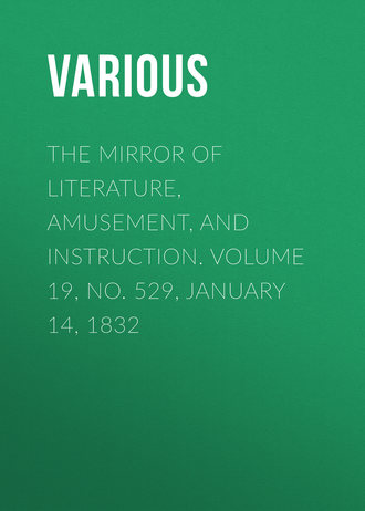 The Mirror of Literature, Amusement, and Instruction. Volume 19, No. 529, January 14, 1832. 