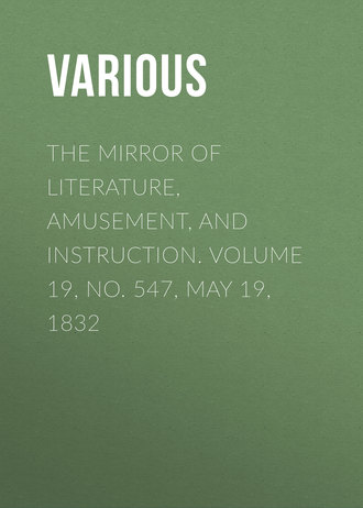 Various. The Mirror of Literature, Amusement, and Instruction. Volume 19, No. 547, May 19, 1832