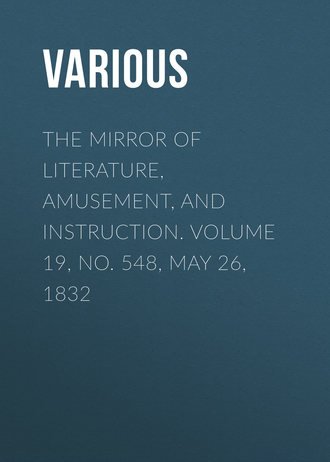 Various. The Mirror of Literature, Amusement, and Instruction. Volume 19, No. 548, May 26, 1832
