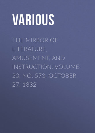 Various. The Mirror of Literature, Amusement, and Instruction. Volume 20, No. 573, October 27, 1832