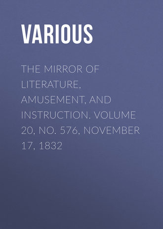 The Mirror of Literature, Amusement, and Instruction. Volume 20, No. 576, November 17, 1832. 