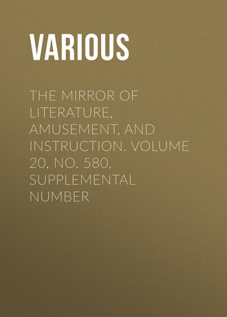 The Mirror of Literature, Amusement, and Instruction. Volume 20, No. 580, Supplemental Number. 
