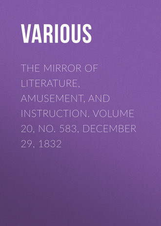 Various. The Mirror of Literature, Amusement, and Instruction. Volume 20, No. 583, December 29, 1832