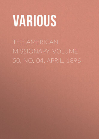 The American Missionary. Volume 50, No. 04, April, 1896. 