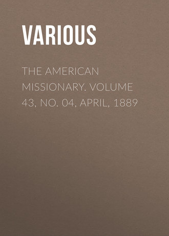 The American Missionary. Volume 43, No. 04, April, 1889. 