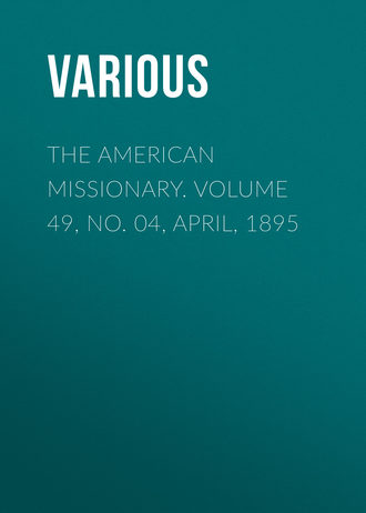 The American Missionary. Volume 49, No. 04, April, 1895. 
