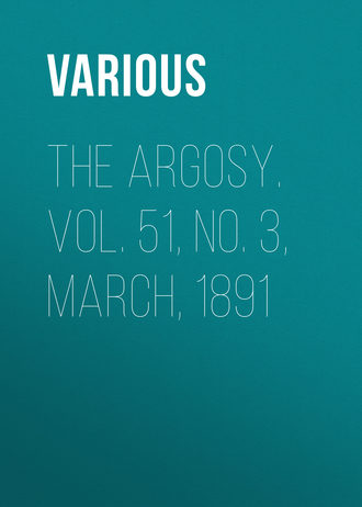 The Argosy. Vol. 51, No. 3, March, 1891. 